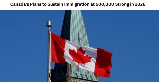 Canada’s Plans to Sustain Immigration at 500,000 Strong in 2026