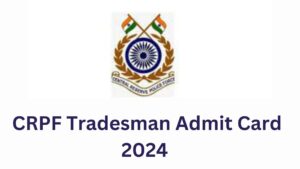 CRPF Tradesman PET/PST Admit Card 2024, Direct Download Link