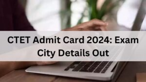 CTET Admit Card 2024: Exam City Details Out