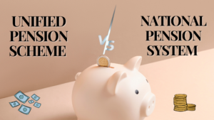 Unified Pension Scheme Vs. NPS: Key Differences Explained