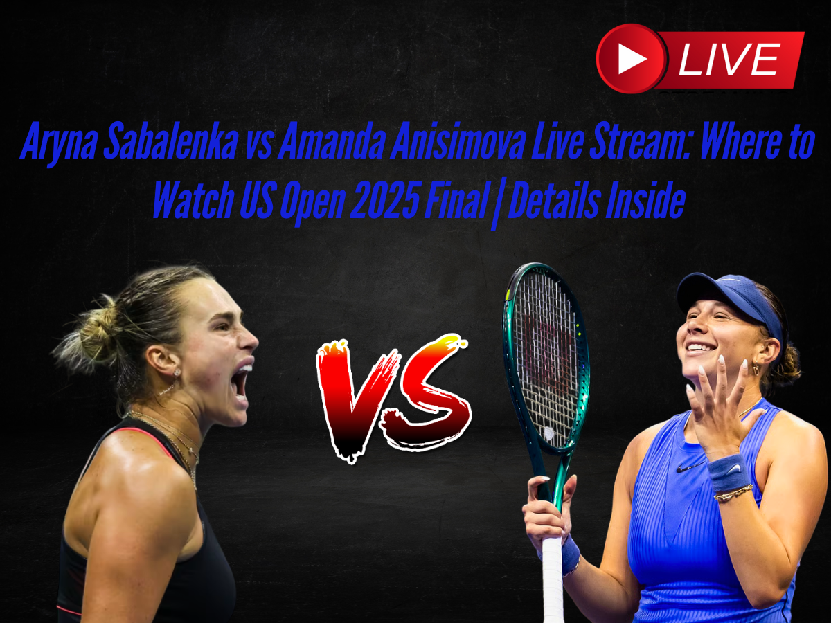 Aryna Sabalenka vs Amanda Anisimova Live Stream: Where to Watch US Open 2025 Final | Details Inside