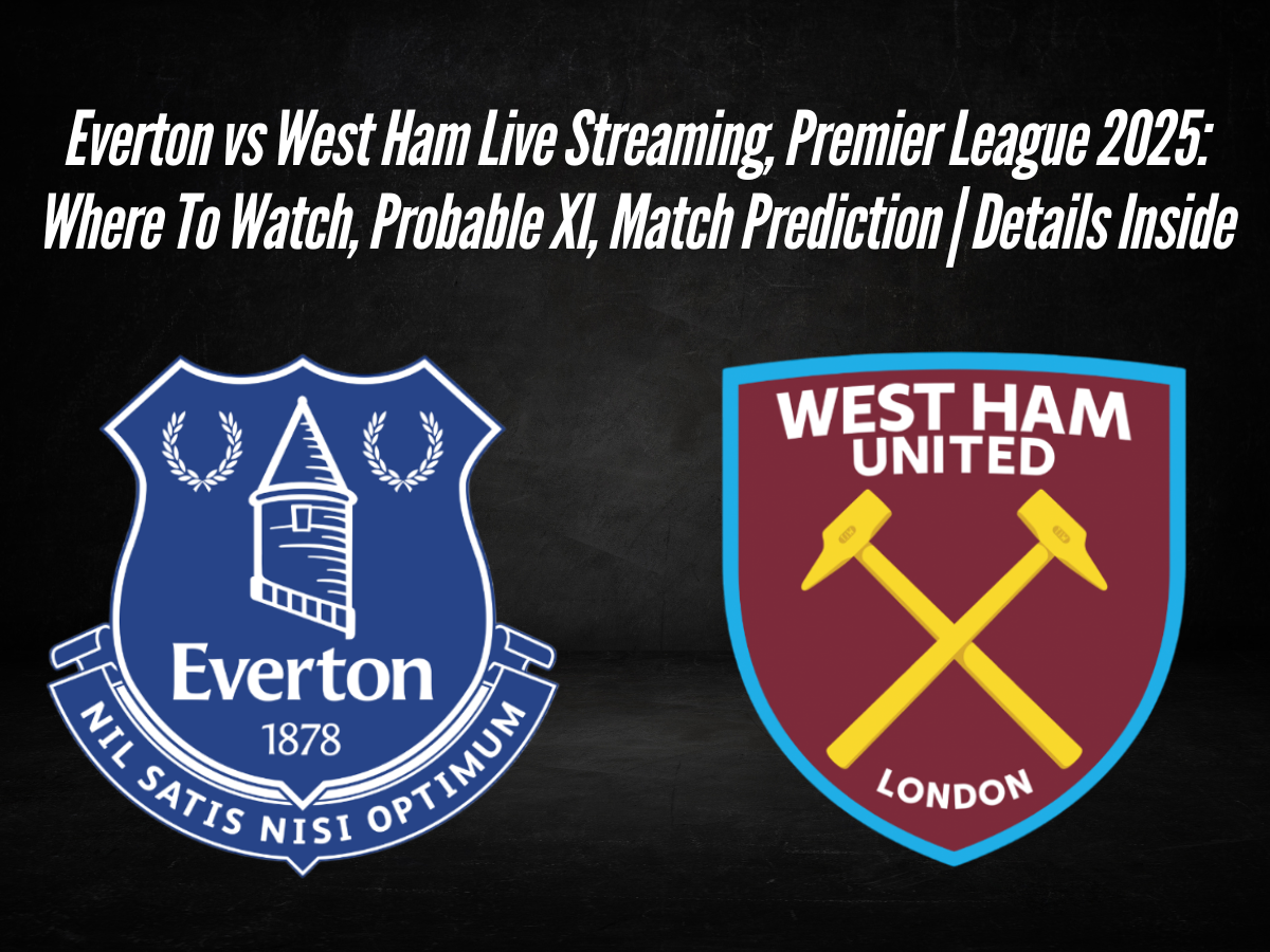 Everton vs West Ham Live Streaming, Premier League 2025: Where To Watch, Probable XI, Match Prediction | Details Inside