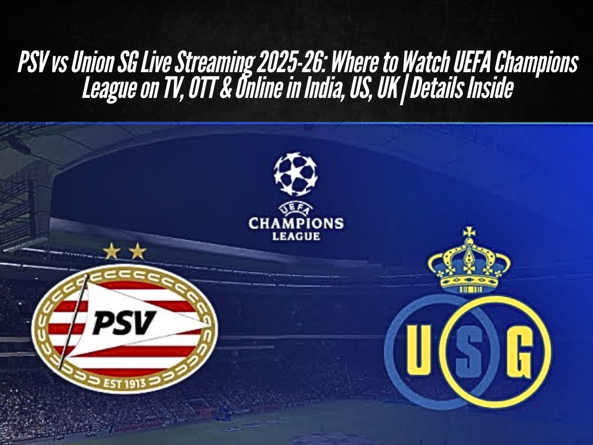 PSV vs Union SG Live Streaming 2025-26: Where to Watch UEFA Champions League on TV, OTT & Online in India, US, UK | Details Inside