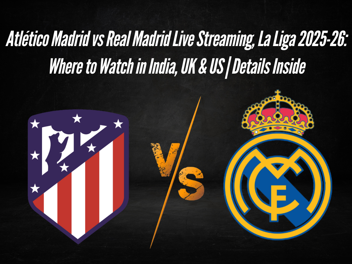 Atlético Madrid vs Real Madrid Live Streaming, La Liga 2025-26: Where to Watch in India, UK & US | Details Inside