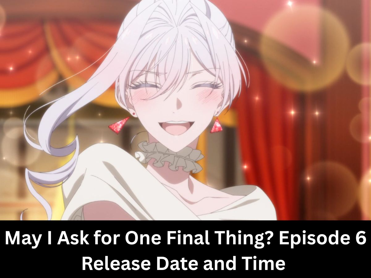 May I Ask for One Final Thing? Episode 6 Release Date and Time in India, USA, Japan