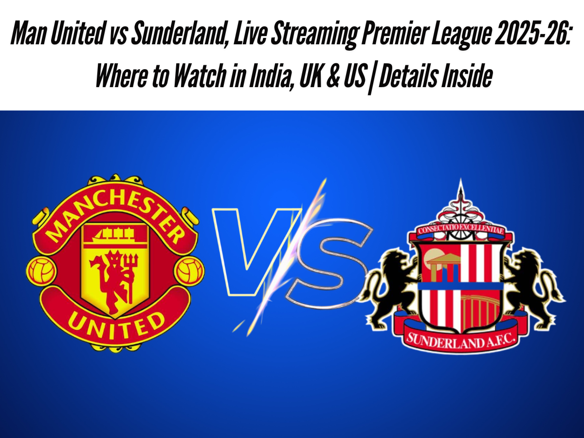 Man United vs Sunderland, Live Streaming Premier League 2025-26: Where to Watch in India, UK & US | Details Inside