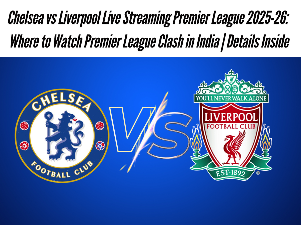 Chelsea vs Liverpool Live Streaming Premier League 2025-26: Where to Watch Premier League Clash in India | Details Inside