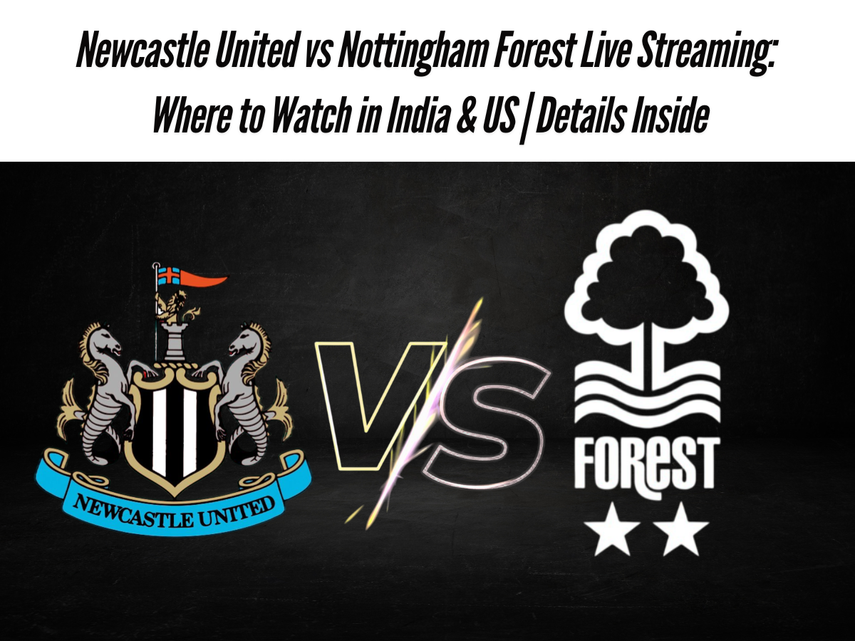 Newcastle United vs Nottingham Forest Live Streaming: Where to Watch in India & US | Details Inside