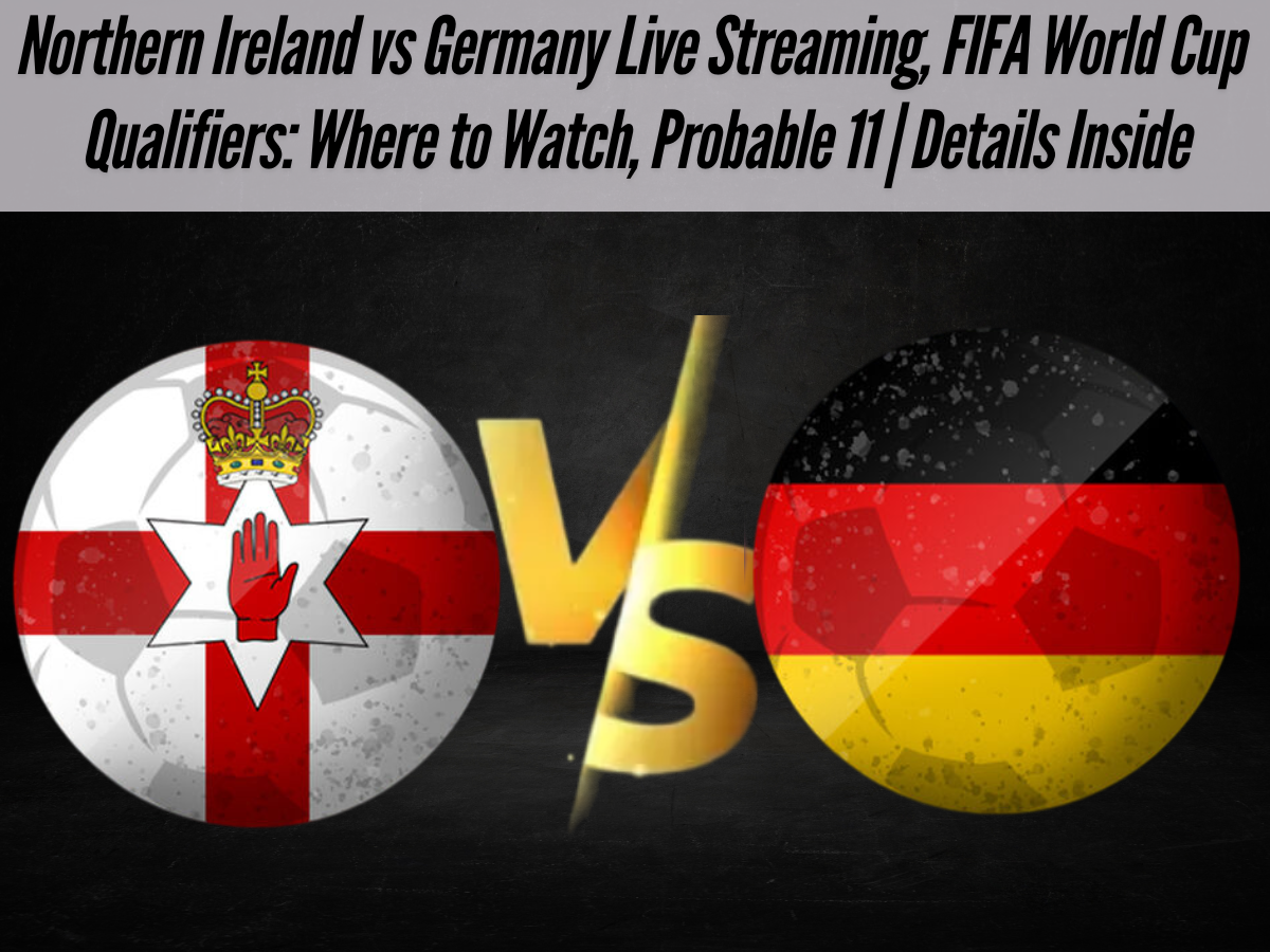 Northern Ireland vs Germany Live Streaming, FIFA World Cup Qualifiers: Where to Watch, Probable 11 | Details Inside