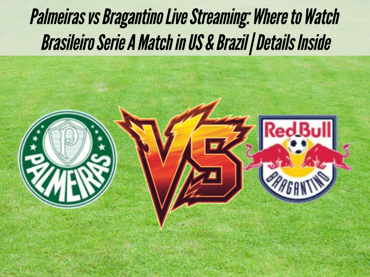 Palmeiras vs Bragantino Live Streaming: Where to Watch Brasileiro Serie A Match in US & Brazil | Details Inside
