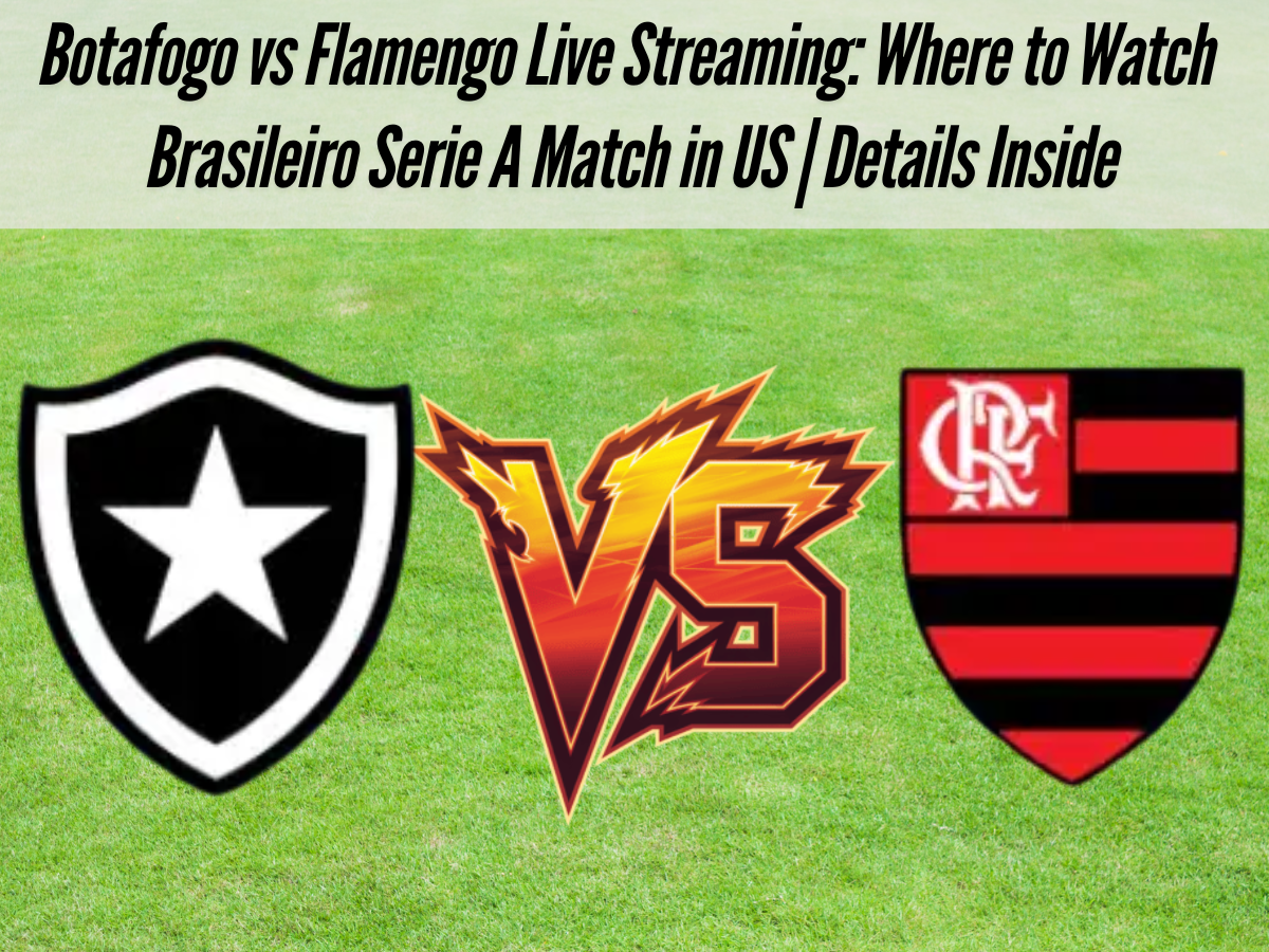 Botafogo vs Flamengo Live Streaming: Where to Watch Brasileiro Serie A Match in US | Details Inside