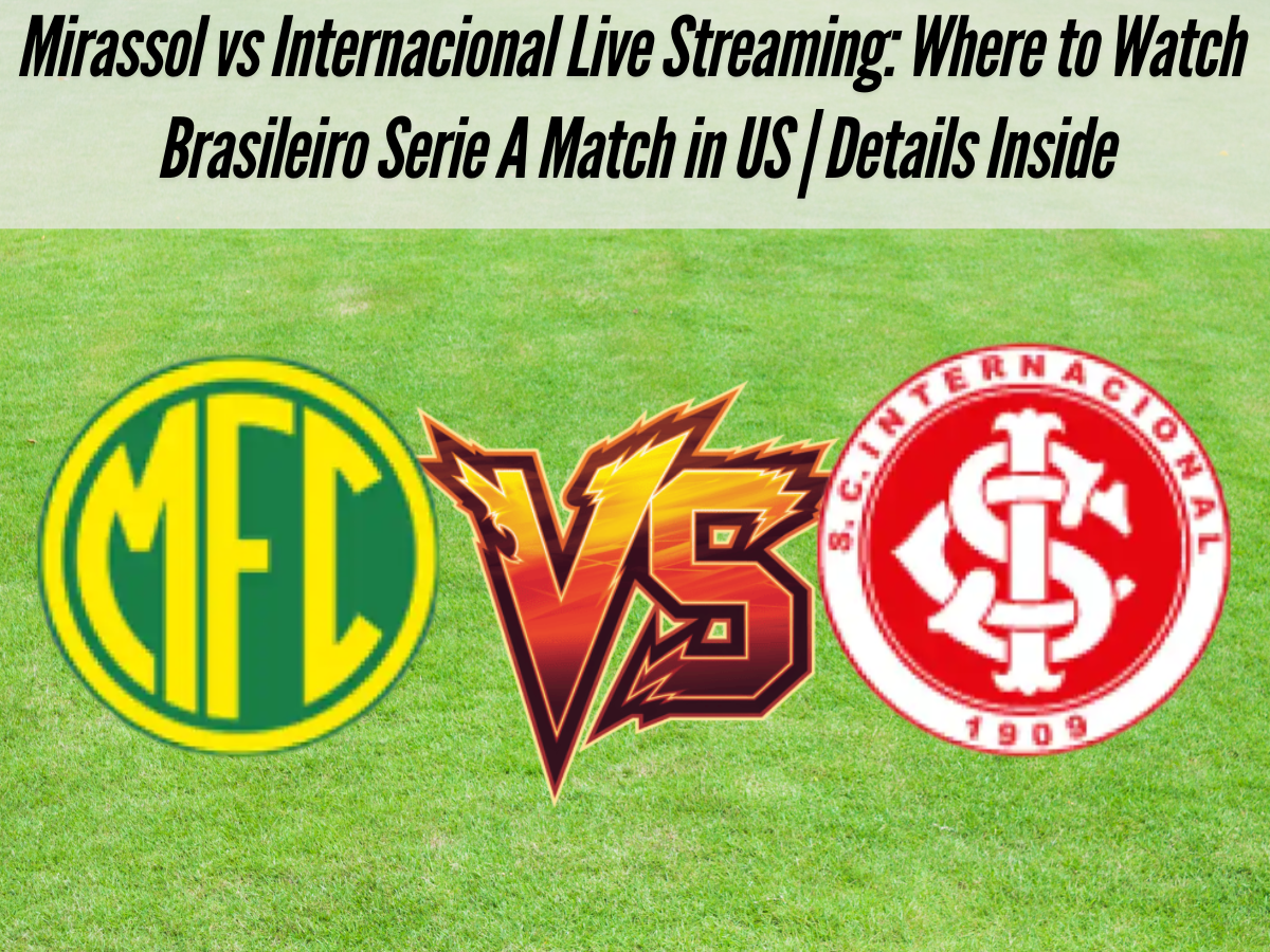 Mirassol vs Internacional Live Streaming: Where to Watch Brasileiro Serie A Match in US | Details Inside
