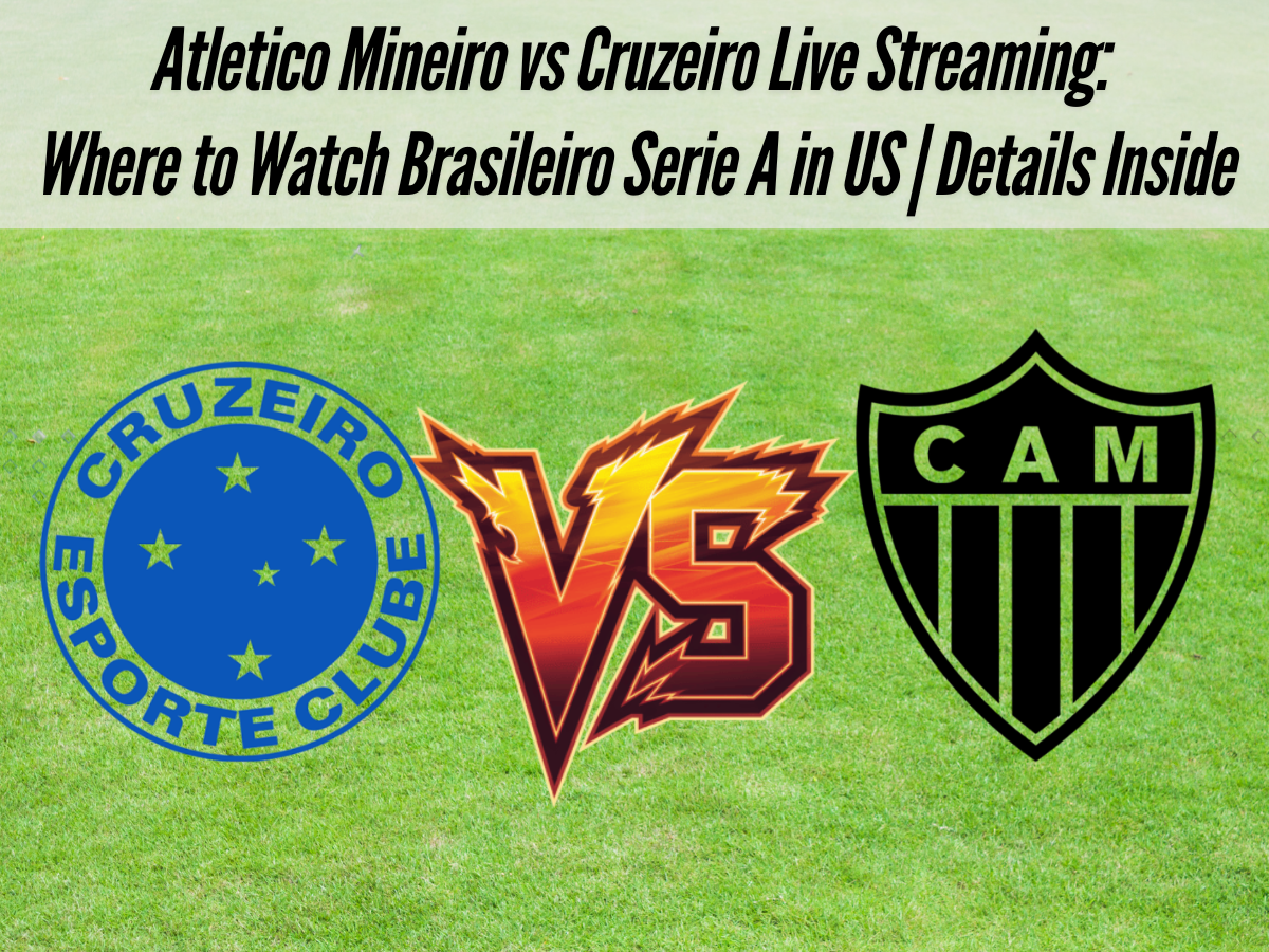 Atletico Mineiro vs Cruzeiro Live Streaming: Where to Watch Brasileiro Serie A in US | Details Inside