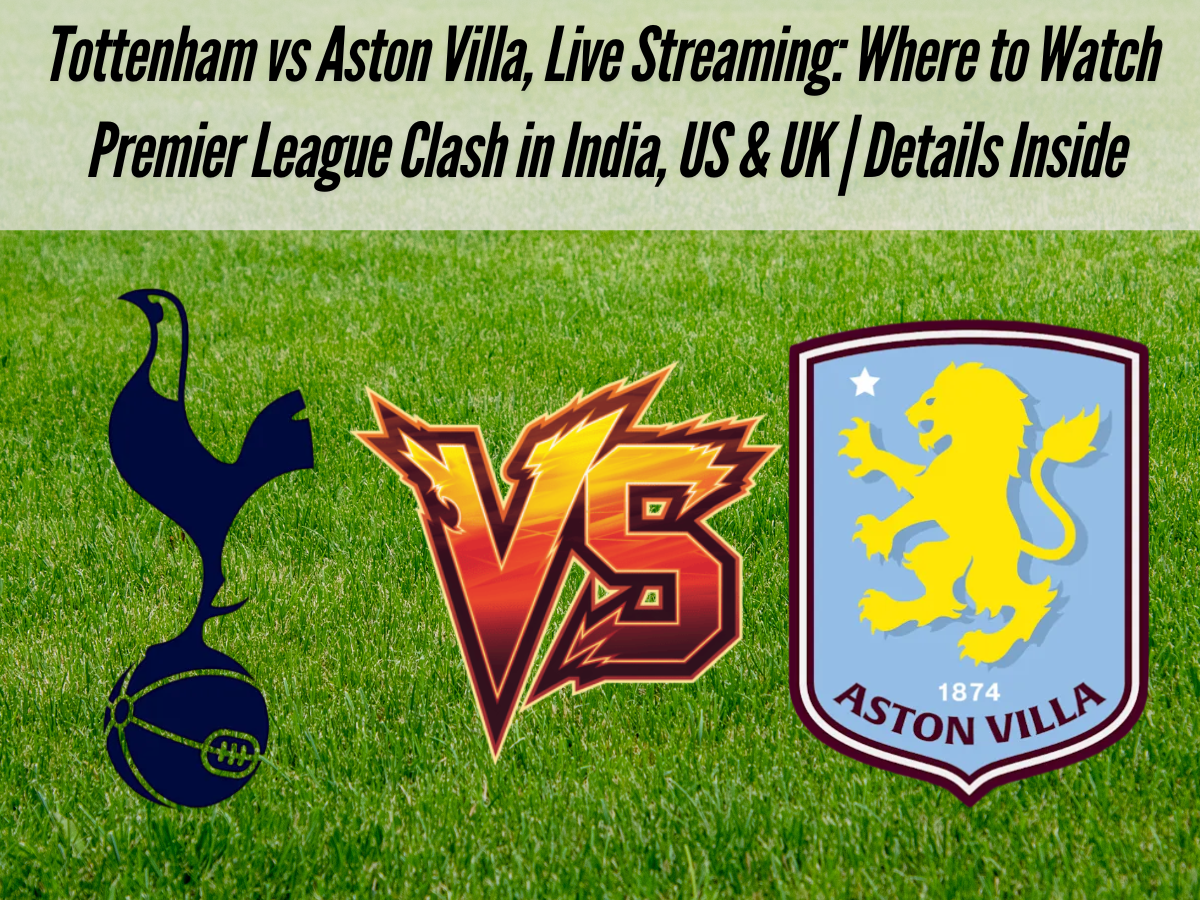 Tottenham vs Aston Villa, Live Streaming: Where to Watch Premier League Clash in India, US & UK | Details Inside