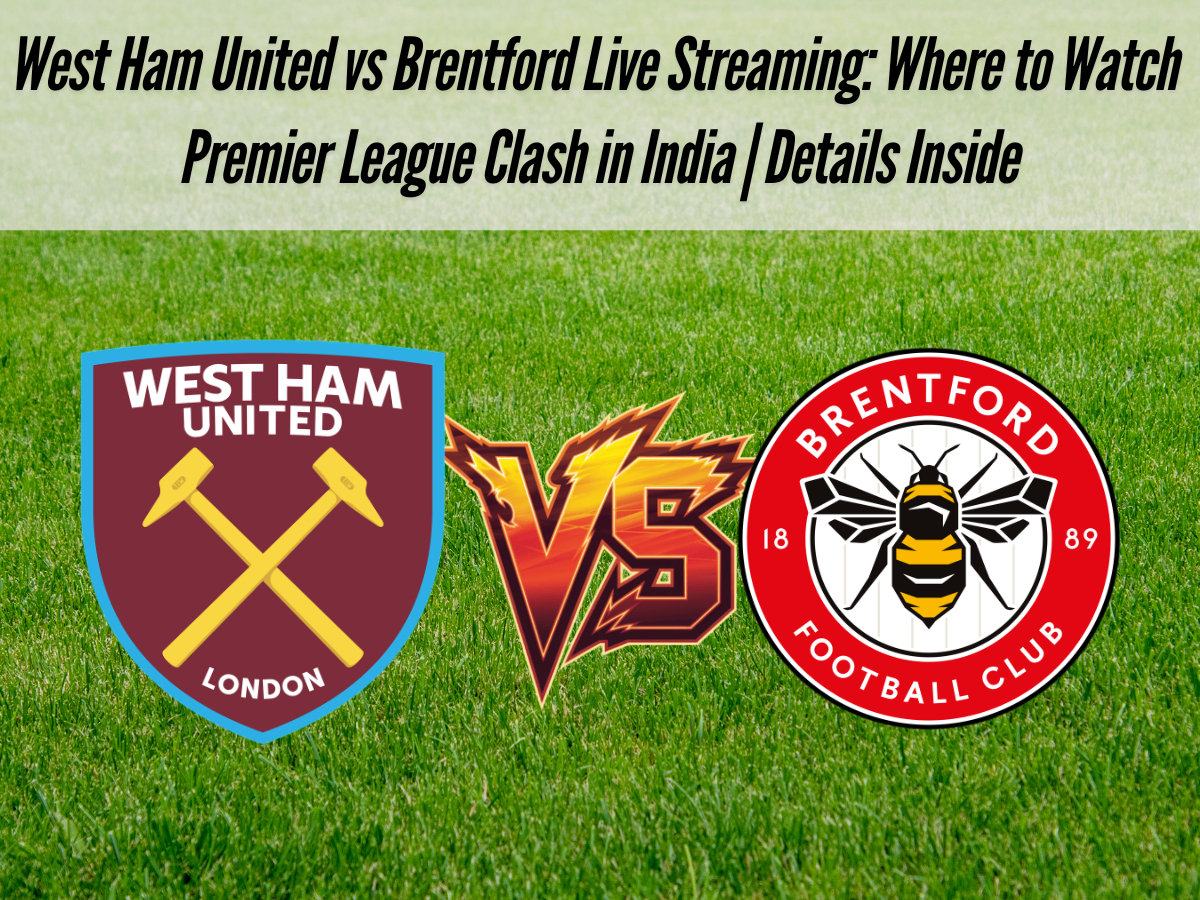 West Ham United vs Brentford Live Streaming: Where to Watch Premier League Clash in India | Details Inside