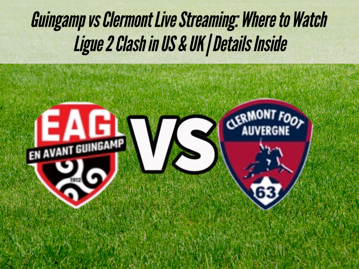 Guingamp vs Clermont Live Streaming: Where to Watch Ligue 2 Clash in US & UK | Details Inside