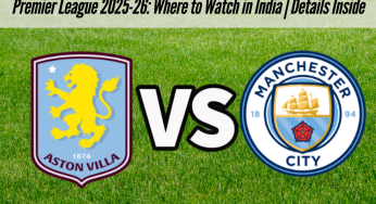 Aston Villa vs Manchester City Live Streaming, Premier League 2025-26: Where to Watch in India | Details Inside