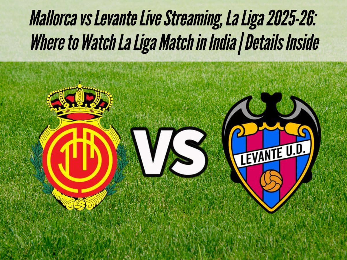 Mallorca vs Levante Live Streaming, La Liga 2025-26: Where to Watch La Liga Match in India | Details Inside