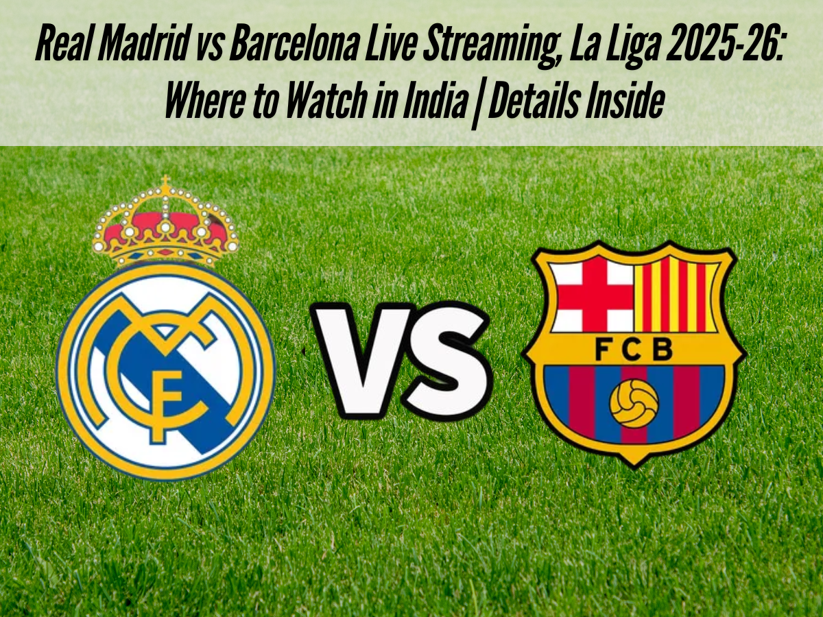 Real Madrid vs Barcelona Live Streaming, La Liga 2025-26: Where to Watch in India | Details Inside
