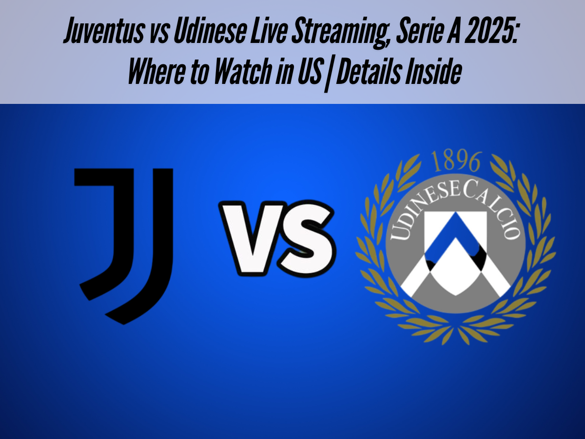 Juventus vs Udinese Live Streaming, Serie A 2025: Where to Watch in US | Details Inside