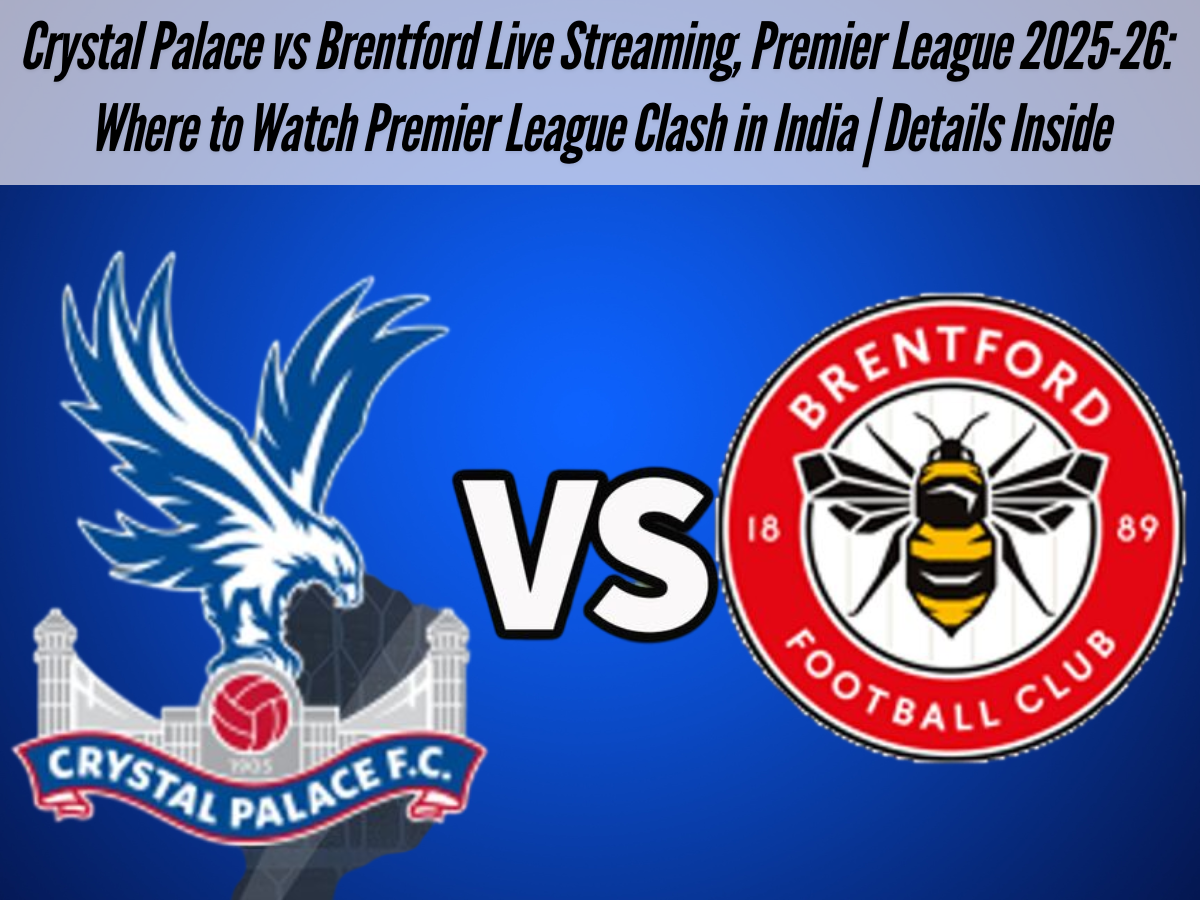 Crystal Palace vs Brentford Live Streaming, Premier League 2025-26: Where to Watch Premier League Clash in India | Details Inside