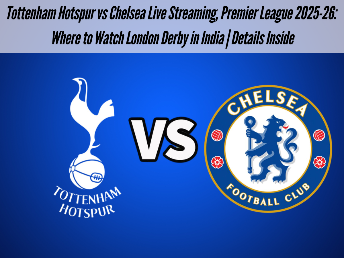 Tottenham Hotspur vs Chelsea Live Streaming, Premier League 2025-26: Where to Watch London Derby in India | Details Inside