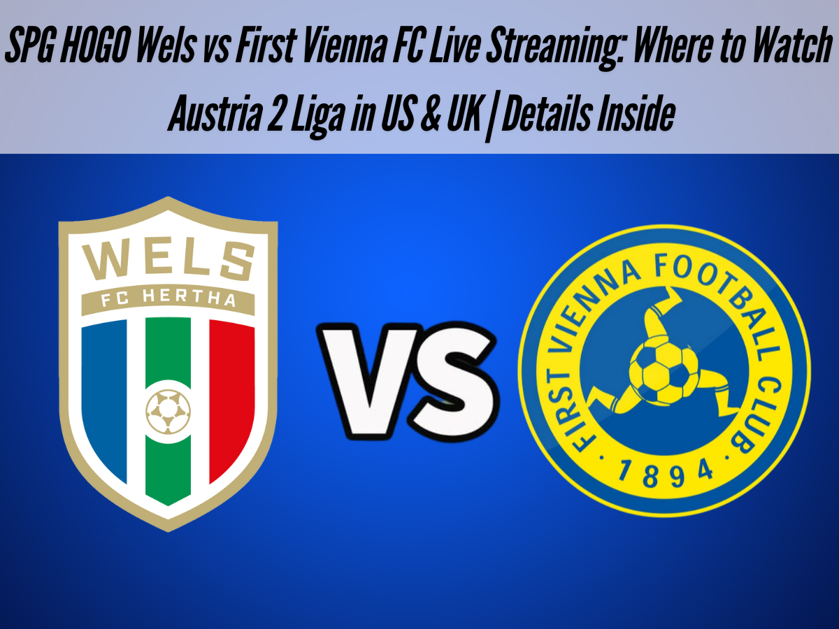 SPG HOGO Wels vs First Vienna FC Live Streaming: Where to Watch Austria 2 Liga in US & UK | Details Inside