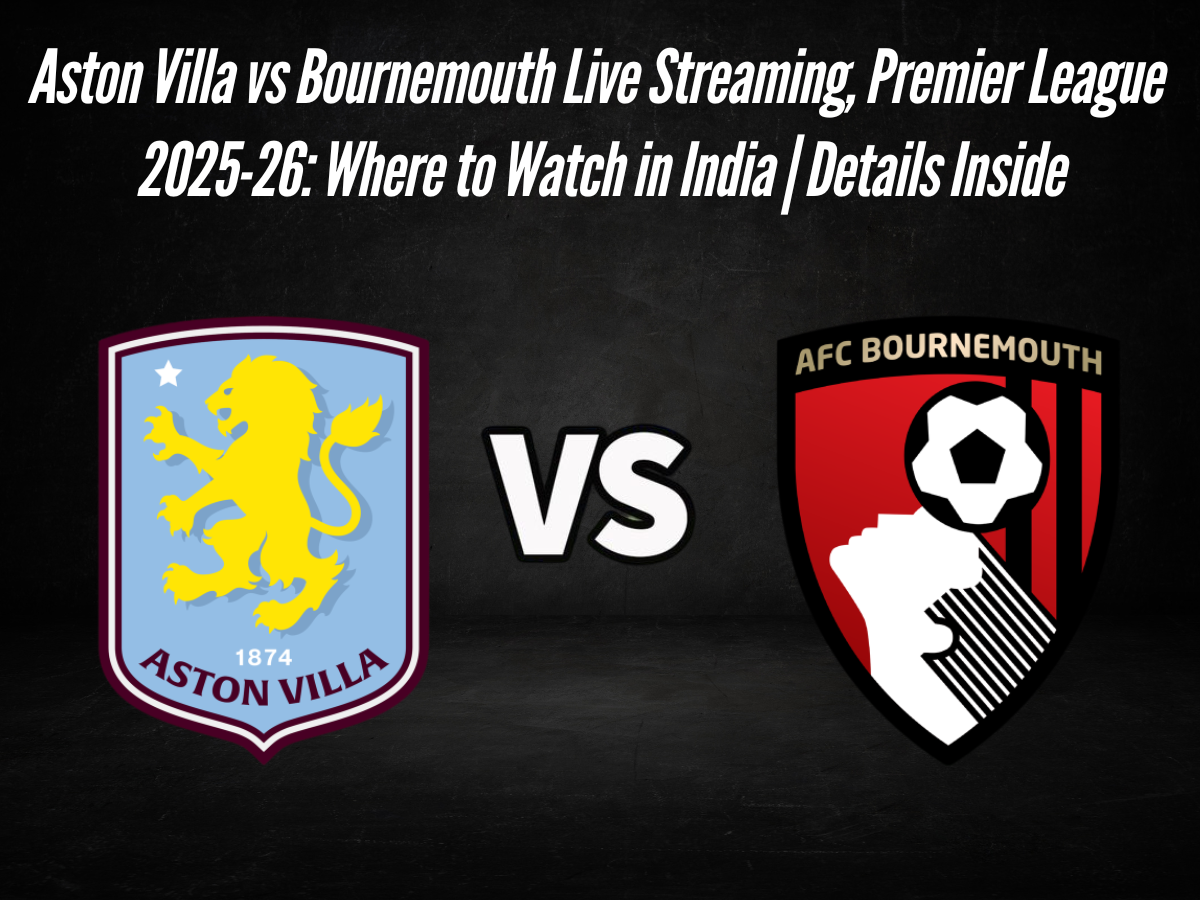 Aston Villa vs Bournemouth Live Streaming, Premier League 2025-26: Where to Watch in India | Details Inside