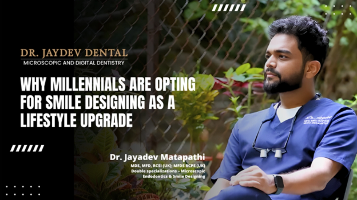 Why Millennials Are Embracing Smile Designing as a Key Lifestyle Choice?- Dr Jaydev