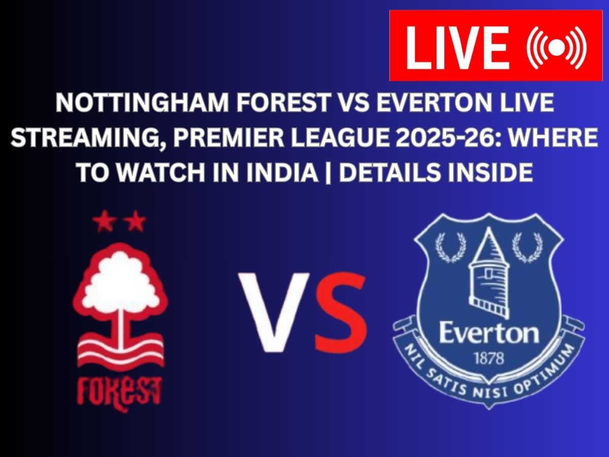 Nottingham Forest vs Everton Live Streaming, Premier League 2025-26: Where to Watch in India | Details Inside