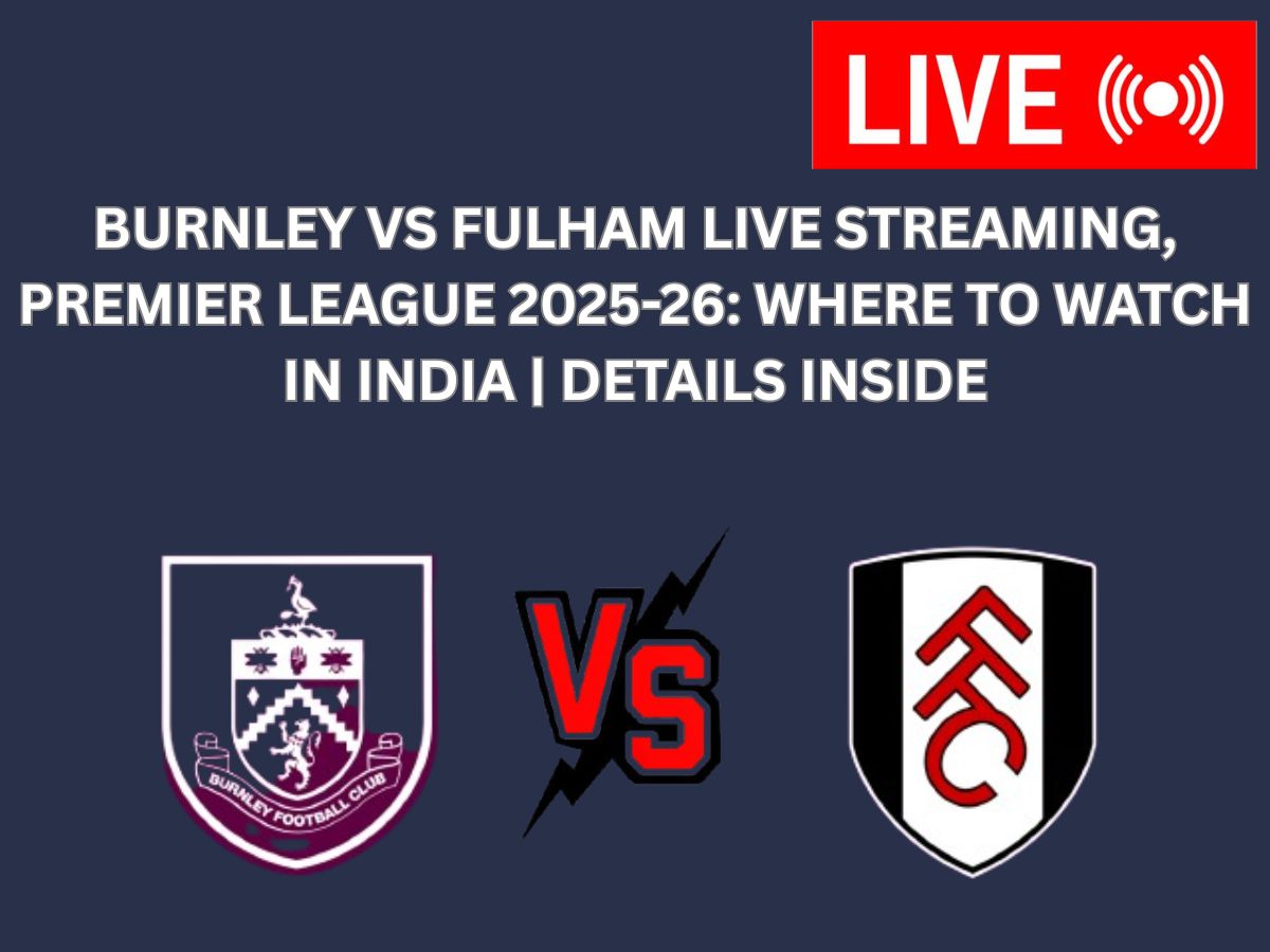 Burnley vs Fulham Live Streaming, Premier League 2025-26: Where to Watch in India | Details Inside