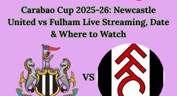 Carabao Cup 2025-26: Newcastle United vs Fulham Live Streaming, Date & Where to Watch