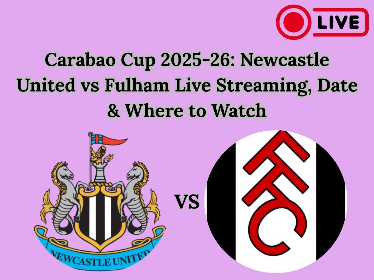Carabao Cup 2025-26: Newcastle United vs Fulham Live Streaming, Date & Where to Watch