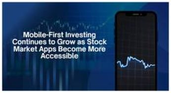 Mobile-First Investing Continues to Grow as Stock Market Apps Become More Accessible